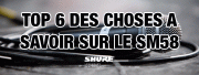 TOP 6 des choses à savoir sur le Shure SM58